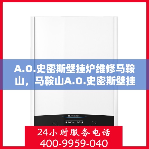 A.O.史密斯壁挂炉维修马鞍山，马鞍山A.O.史密斯壁挂炉专业维修服务
