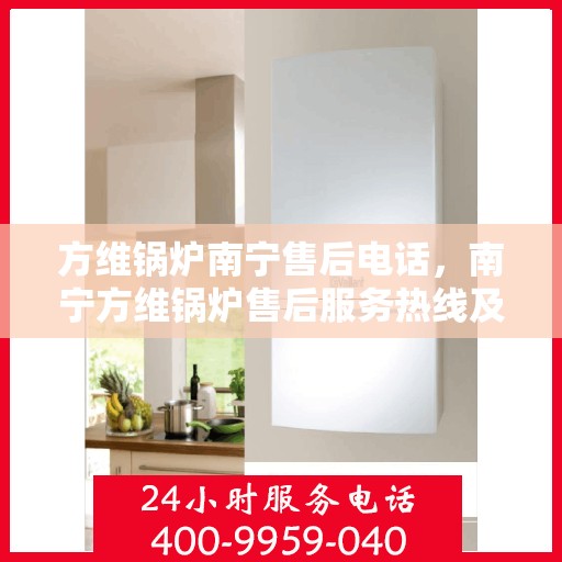 方维锅炉南宁售后电话，南宁方维锅炉售后服务热线及电话查询