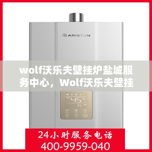 wolf沃乐夫壁挂炉盐城服务中心，Wolf沃乐夫壁挂炉盐城专业服务中心