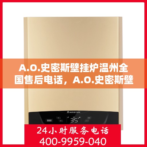 A.O.史密斯壁挂炉温州全国售后电话，A.O.史密斯壁挂炉温州售后服务中心联系电话