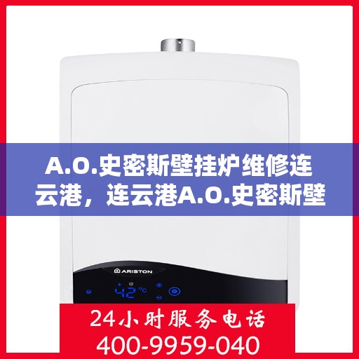A.O.史密斯壁挂炉维修连云港，连云港A.O.史密斯壁挂炉专业维修服务