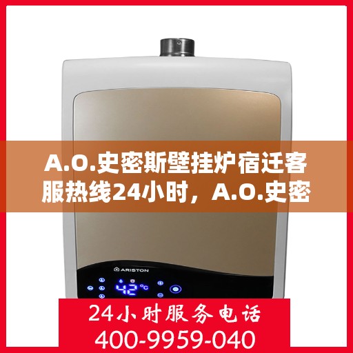 A.O.史密斯壁挂炉宿迁客服热线24小时，A.O.史密斯壁挂炉宿迁客服热线全天候服务，温暖您的每一刻
