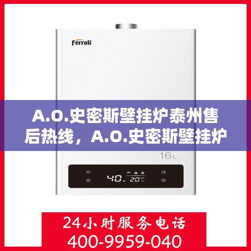 A.O.史密斯壁挂炉泰州售后热线，A.O.史密斯壁挂炉泰州售后服务中心热线公布