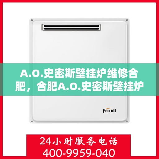A.O.史密斯壁挂炉维修合肥，合肥A.O.史密斯壁挂炉专业维修服务