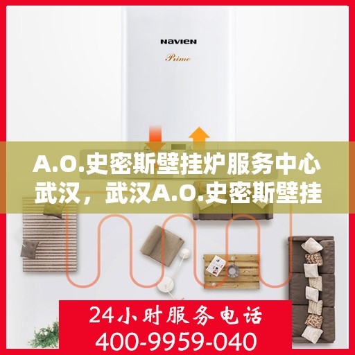 A.O.史密斯壁挂炉服务中心武汉，武汉A.O.史密斯壁挂炉专业服务中心，高效维修与保养解决方案