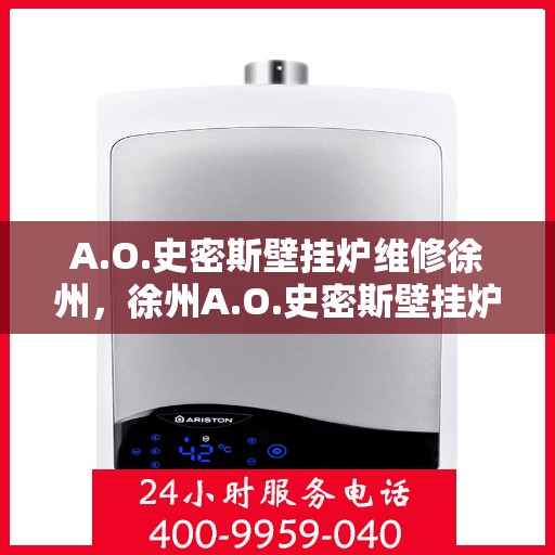 A.O.史密斯壁挂炉维修徐州，徐州A.O.史密斯壁挂炉专业维修服务
