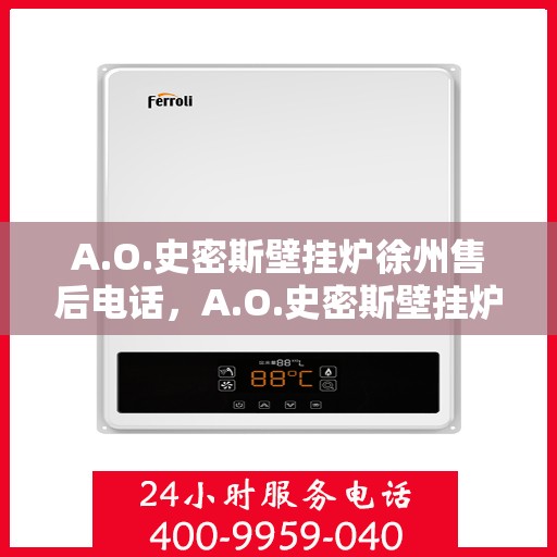 A.O.史密斯壁挂炉徐州售后电话，A.O.史密斯壁挂炉徐州售后服务中心联系电话