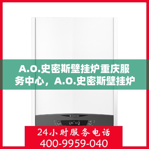 A.O.史密斯壁挂炉重庆服务中心，A.O.史密斯壁挂炉重庆专业服务中心