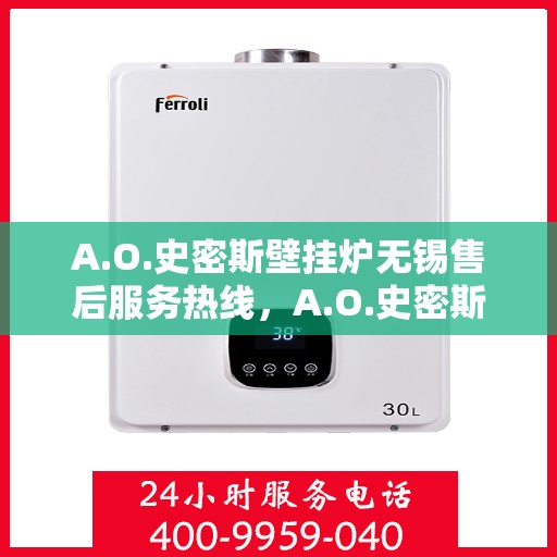 A.O.史密斯壁挂炉无锡售后服务热线，A.O.史密斯壁挂炉无锡售后服务热线，专业团队，贴心服务