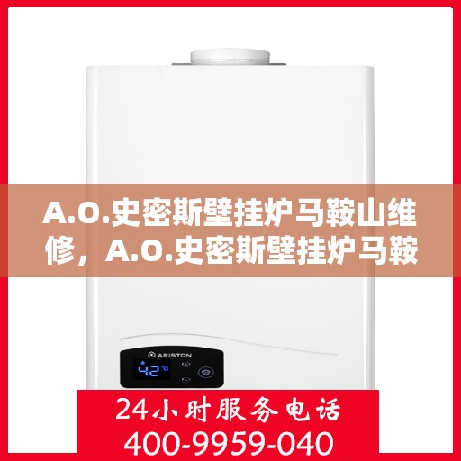 A.O.史密斯壁挂炉马鞍山维修，A.O.史密斯壁挂炉马鞍山专业维修服务