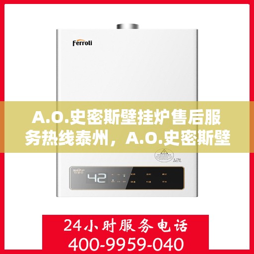 A.O.史密斯壁挂炉售后服务热线泰州，A.O.史密斯壁挂炉泰州售后服务热线详解