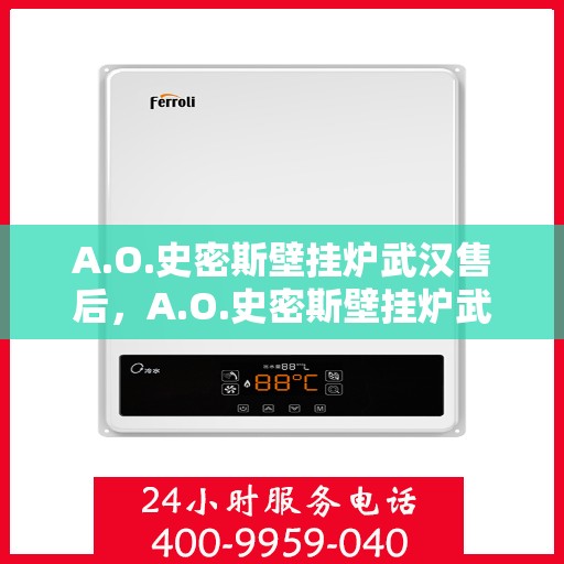A.O.史密斯壁挂炉武汉售后，A.O.史密斯壁挂炉武汉专业售后服务解析