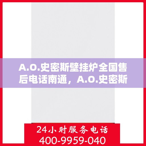 A.O.史密斯壁挂炉全国售后电话南通，A.O.史密斯壁挂炉南通售后电话及全国售后服务一览