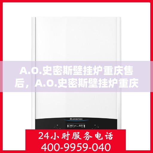 A.O.史密斯壁挂炉重庆售后，A.O.史密斯壁挂炉重庆专业售后服务团队解析