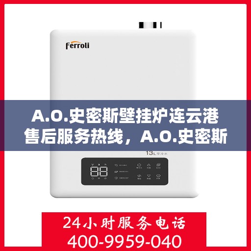A.O.史密斯壁挂炉连云港售后服务热线，A.O.史密斯壁挂炉连云港售后服务热线，专业团队，贴心服务
