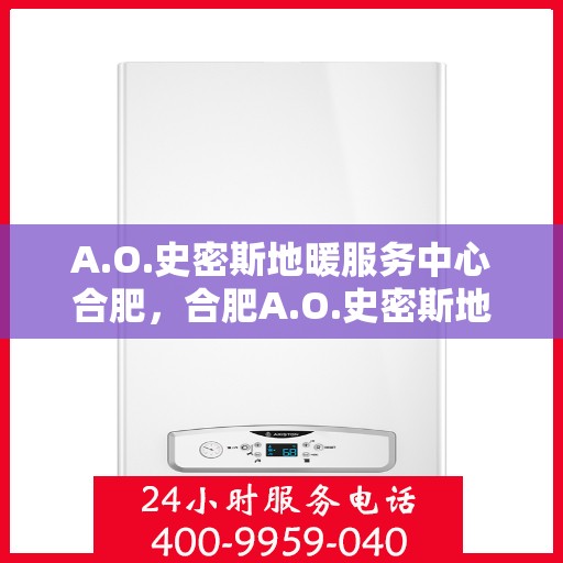 A.O.史密斯地暖服务中心合肥，合肥A.O.史密斯地暖服务中心，专业温暖你的冬季