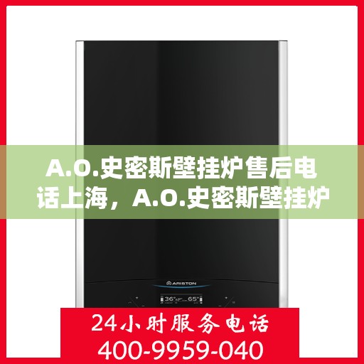 A.O.史密斯壁挂炉售后电话上海，A.O.史密斯壁挂炉上海售后支持专线