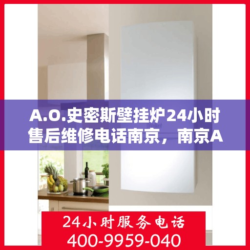 A.O.史密斯壁挂炉24小时售后维修电话南京，南京A.O.史密斯壁挂炉全天候售后维修服务热线公布