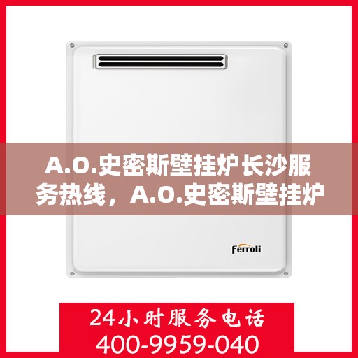A.O.史密斯壁挂炉长沙服务热线，A.O.史密斯壁挂炉长沙专业维修服务热线