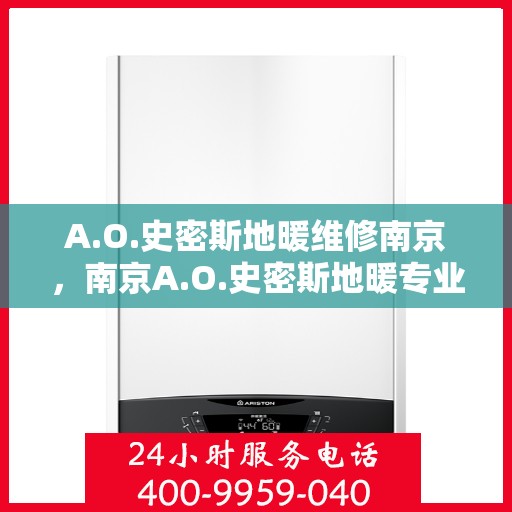 A.O.史密斯地暖维修南京，南京A.O.史密斯地暖专业维修服务