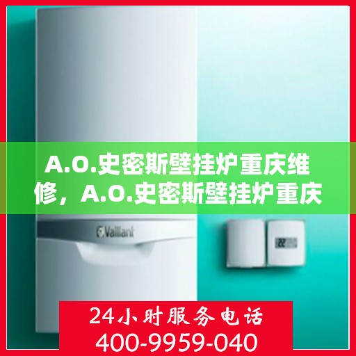 A.O.史密斯壁挂炉重庆维修，A.O.史密斯壁挂炉重庆专业维修服务