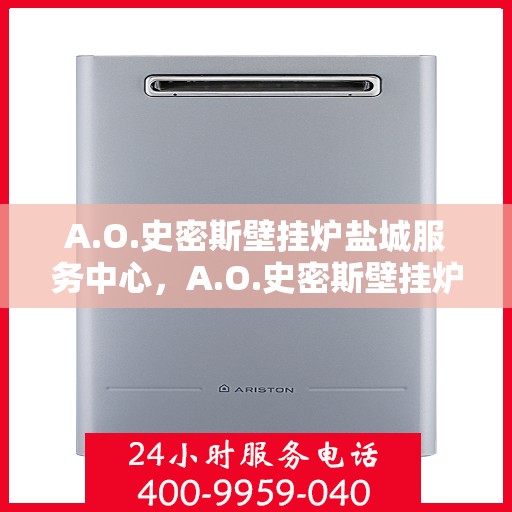 A.O.史密斯壁挂炉盐城服务中心，A.O.史密斯壁挂炉盐城专业服务中心