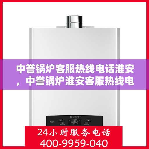 中誉锅炉客服热线电话淮安，中誉锅炉淮安客服热线电话