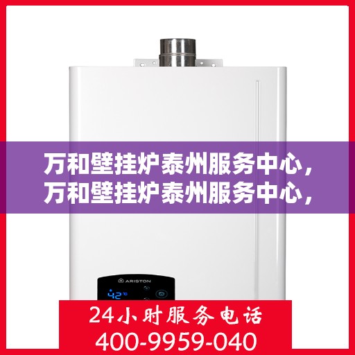 万和壁挂炉泰州服务中心，万和壁挂炉泰州服务中心，专业维修与优质服务并行