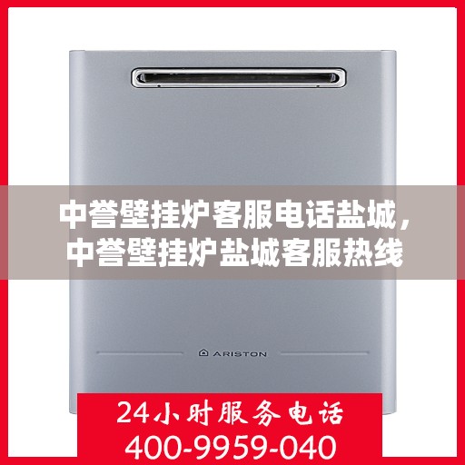 中誉壁挂炉客服电话盐城，中誉壁挂炉盐城客服热线