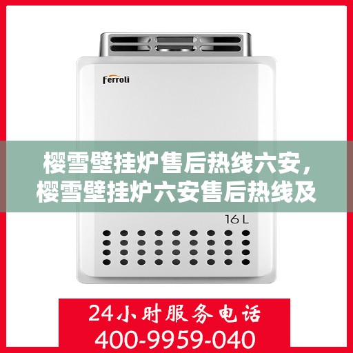 樱雪壁挂炉售后热线六安，樱雪壁挂炉六安售后热线及服务一览