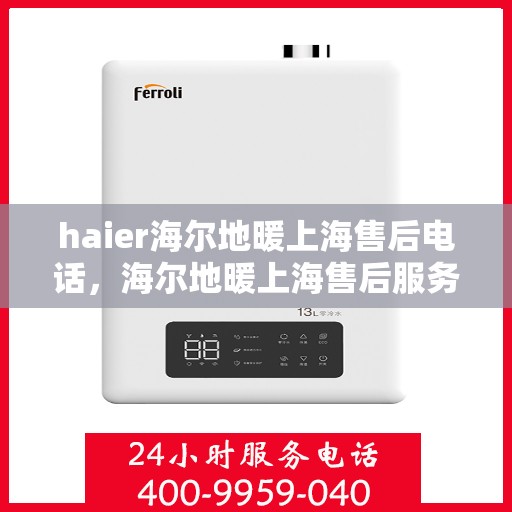 haier海尔地暖上海售后电话，海尔地暖上海售后服务热线，专业解决您的地暖问题