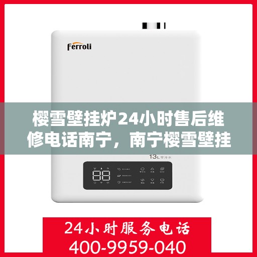 樱雪壁挂炉24小时售后维修电话南宁，南宁樱雪壁挂炉全天候售后维修服务热线