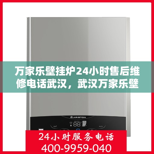 万家乐壁挂炉24小时售后维修电话武汉，武汉万家乐壁挂炉全天候售后维修服务热线